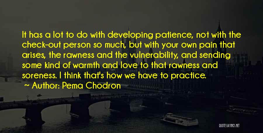 Pema Chodron Quotes: It Has A Lot To Do With Developing Patience, Not With The Check-out Person So Much, But With Your Own
