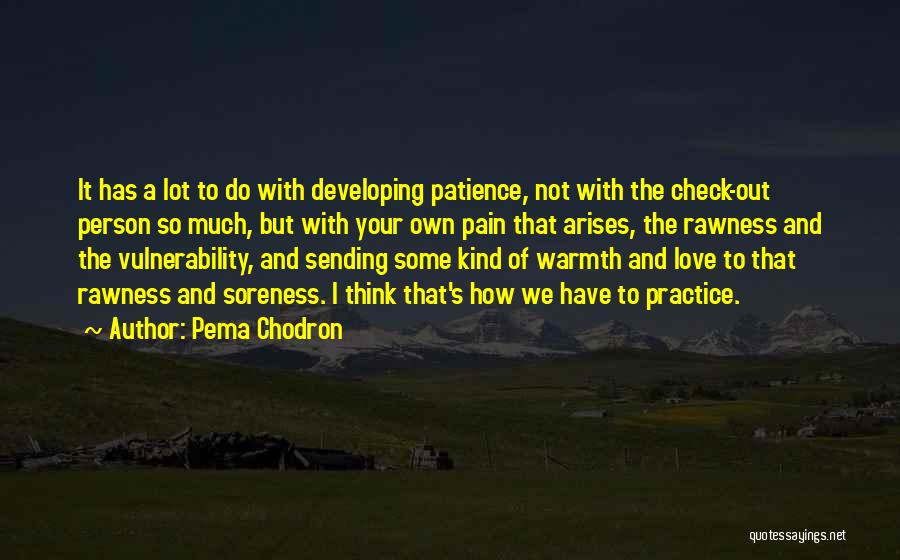 Pema Chodron Quotes: It Has A Lot To Do With Developing Patience, Not With The Check-out Person So Much, But With Your Own