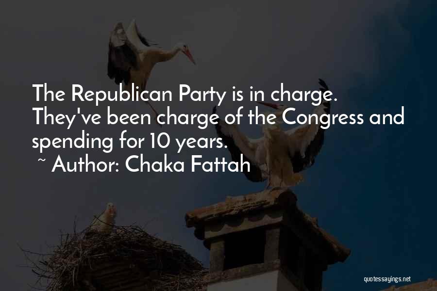 Chaka Fattah Quotes: The Republican Party Is In Charge. They've Been Charge Of The Congress And Spending For 10 Years.