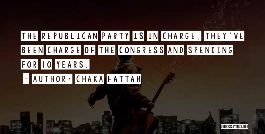Chaka Fattah Quotes: The Republican Party Is In Charge. They've Been Charge Of The Congress And Spending For 10 Years.
