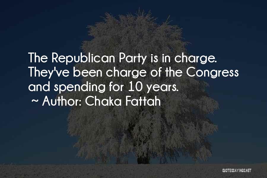 Chaka Fattah Quotes: The Republican Party Is In Charge. They've Been Charge Of The Congress And Spending For 10 Years.