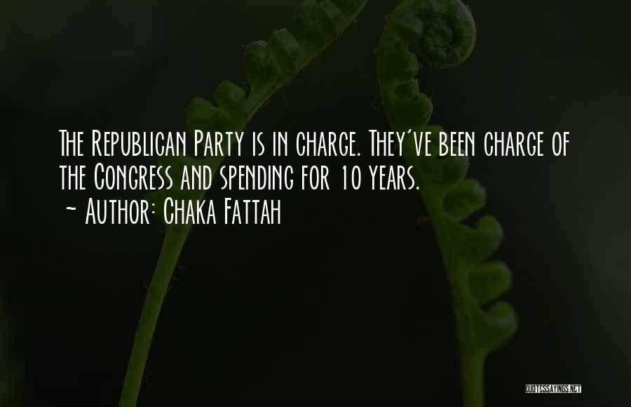 Chaka Fattah Quotes: The Republican Party Is In Charge. They've Been Charge Of The Congress And Spending For 10 Years.
