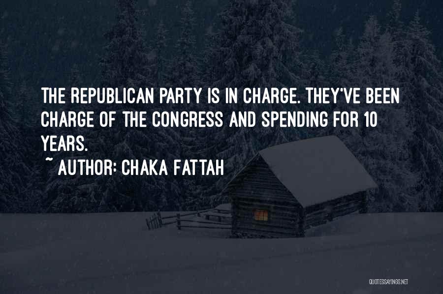 Chaka Fattah Quotes: The Republican Party Is In Charge. They've Been Charge Of The Congress And Spending For 10 Years.