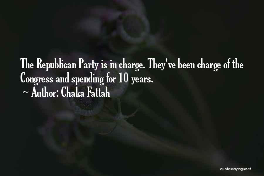 Chaka Fattah Quotes: The Republican Party Is In Charge. They've Been Charge Of The Congress And Spending For 10 Years.