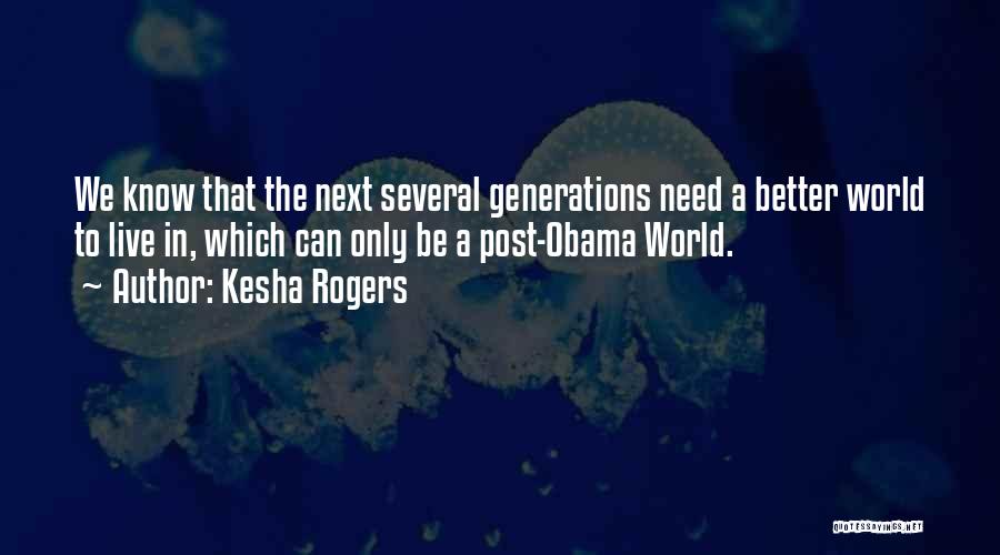 Kesha Rogers Quotes: We Know That The Next Several Generations Need A Better World To Live In, Which Can Only Be A Post-obama