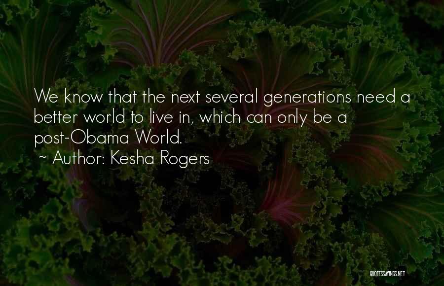 Kesha Rogers Quotes: We Know That The Next Several Generations Need A Better World To Live In, Which Can Only Be A Post-obama