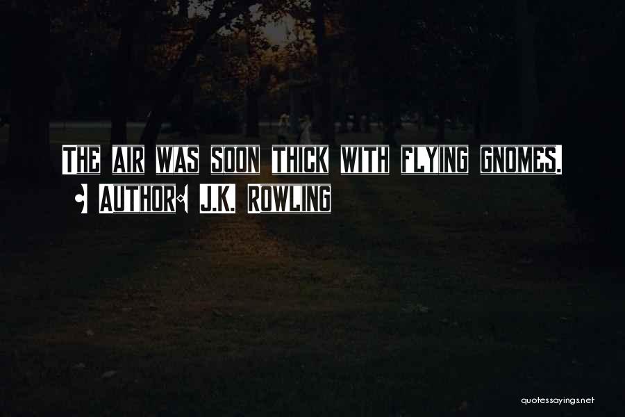 J.K. Rowling Quotes: The Air Was Soon Thick With Flying Gnomes.