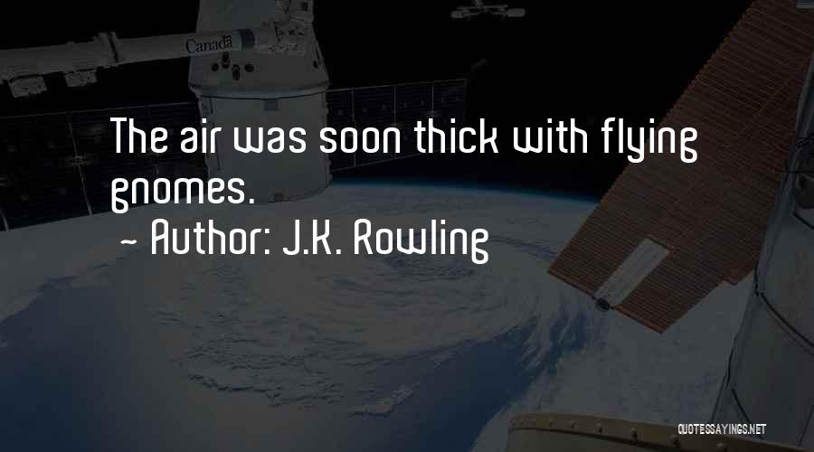 J.K. Rowling Quotes: The Air Was Soon Thick With Flying Gnomes.