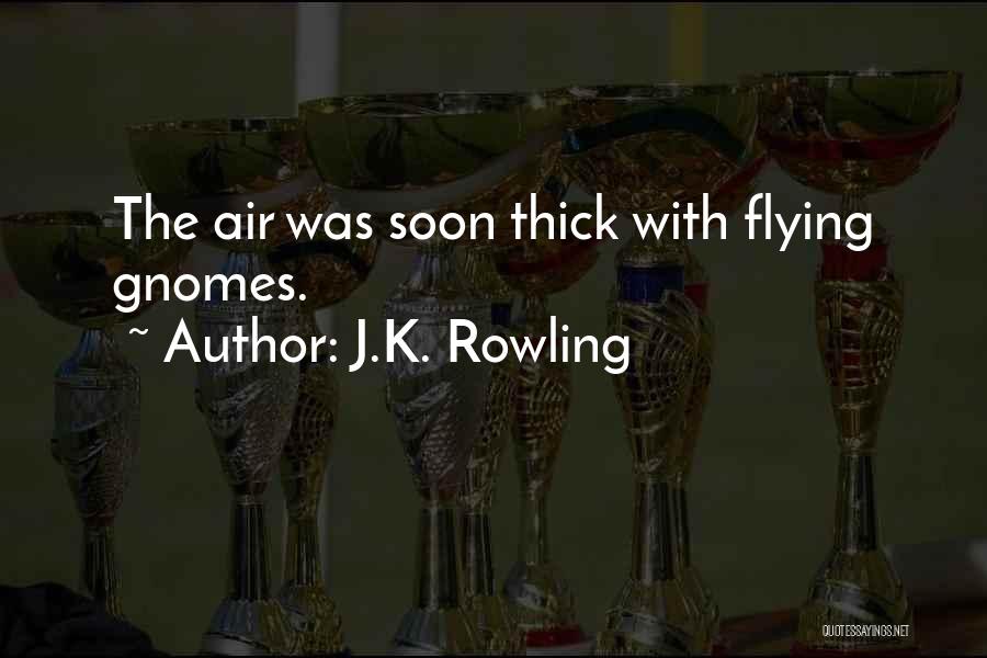 J.K. Rowling Quotes: The Air Was Soon Thick With Flying Gnomes.