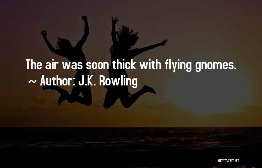 J.K. Rowling Quotes: The Air Was Soon Thick With Flying Gnomes.