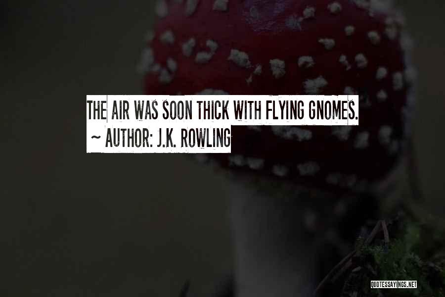 J.K. Rowling Quotes: The Air Was Soon Thick With Flying Gnomes.