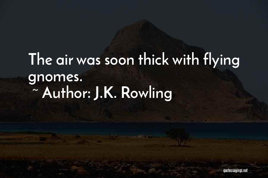 J.K. Rowling Quotes: The Air Was Soon Thick With Flying Gnomes.