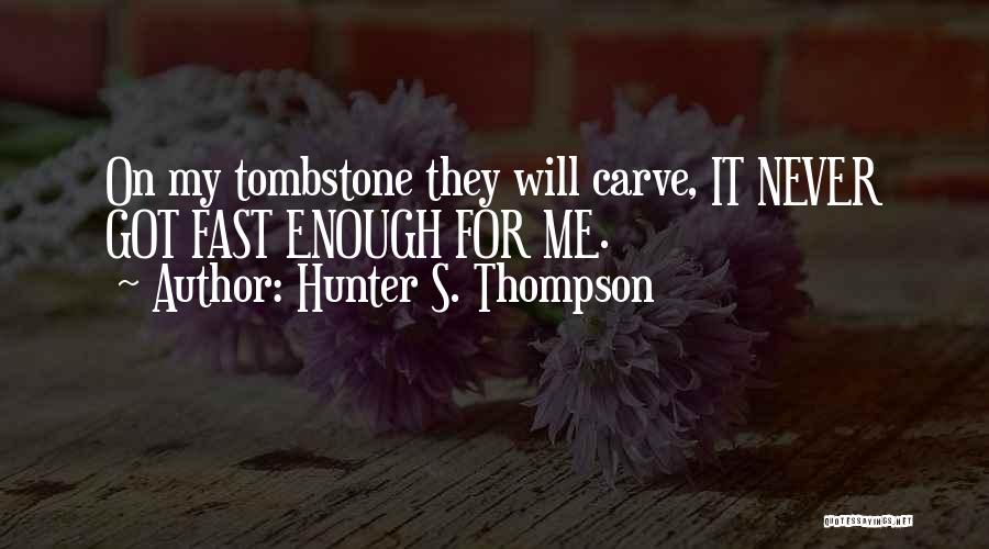 Hunter S. Thompson Quotes: On My Tombstone They Will Carve, It Never Got Fast Enough For Me.
