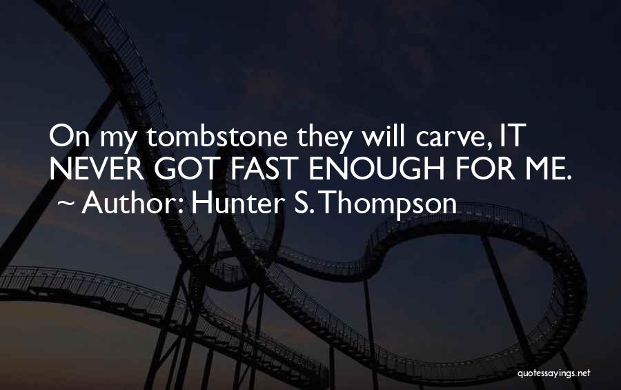 Hunter S. Thompson Quotes: On My Tombstone They Will Carve, It Never Got Fast Enough For Me.
