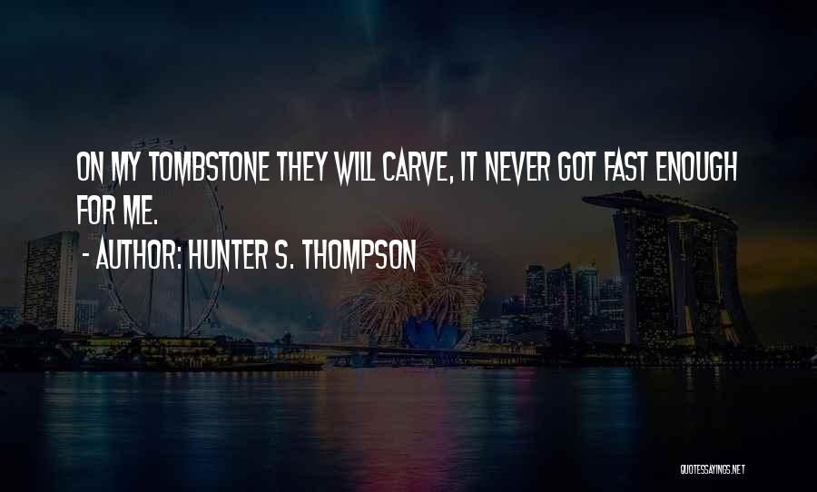 Hunter S. Thompson Quotes: On My Tombstone They Will Carve, It Never Got Fast Enough For Me.