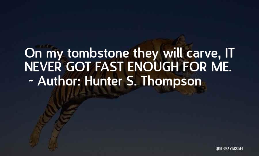 Hunter S. Thompson Quotes: On My Tombstone They Will Carve, It Never Got Fast Enough For Me.