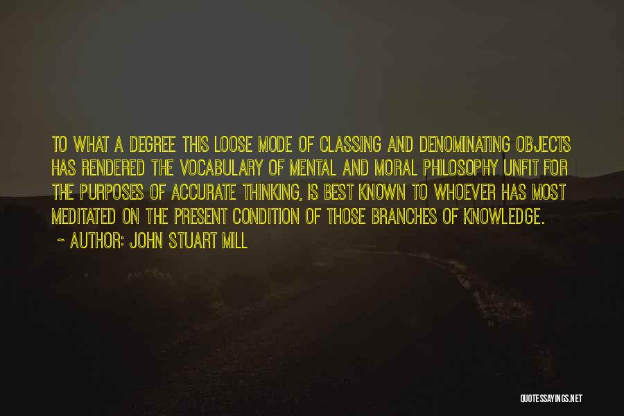 John Stuart Mill Quotes: To What A Degree This Loose Mode Of Classing And Denominating Objects Has Rendered The Vocabulary Of Mental And Moral