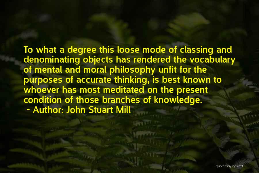 John Stuart Mill Quotes: To What A Degree This Loose Mode Of Classing And Denominating Objects Has Rendered The Vocabulary Of Mental And Moral