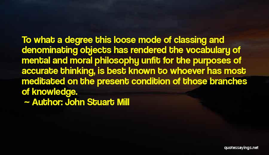 John Stuart Mill Quotes: To What A Degree This Loose Mode Of Classing And Denominating Objects Has Rendered The Vocabulary Of Mental And Moral