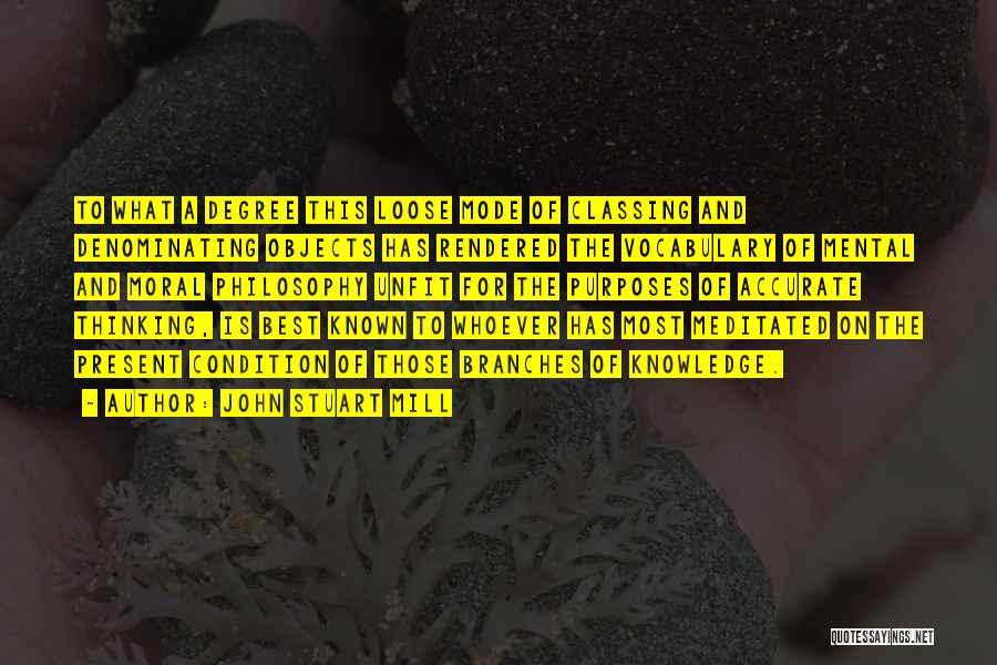 John Stuart Mill Quotes: To What A Degree This Loose Mode Of Classing And Denominating Objects Has Rendered The Vocabulary Of Mental And Moral