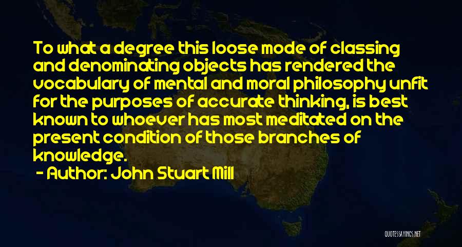 John Stuart Mill Quotes: To What A Degree This Loose Mode Of Classing And Denominating Objects Has Rendered The Vocabulary Of Mental And Moral