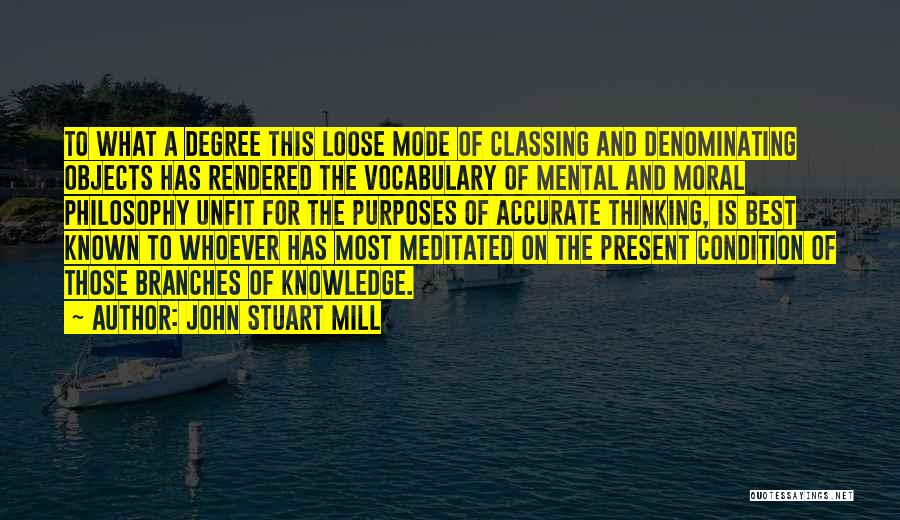 John Stuart Mill Quotes: To What A Degree This Loose Mode Of Classing And Denominating Objects Has Rendered The Vocabulary Of Mental And Moral