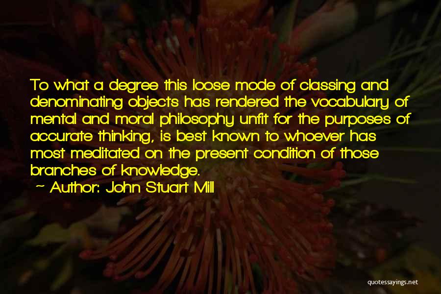 John Stuart Mill Quotes: To What A Degree This Loose Mode Of Classing And Denominating Objects Has Rendered The Vocabulary Of Mental And Moral