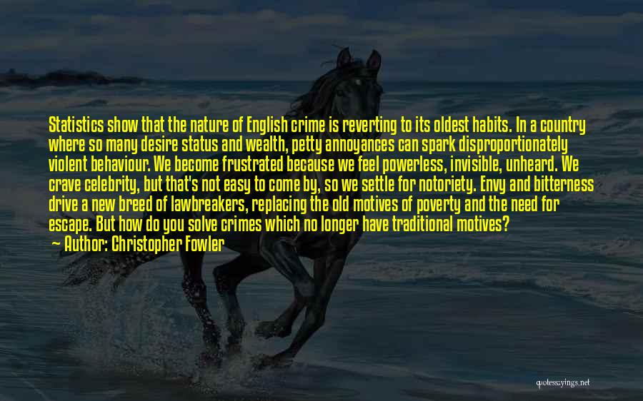 Christopher Fowler Quotes: Statistics Show That The Nature Of English Crime Is Reverting To Its Oldest Habits. In A Country Where So Many