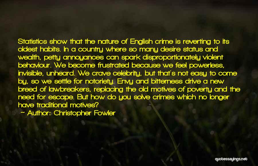 Christopher Fowler Quotes: Statistics Show That The Nature Of English Crime Is Reverting To Its Oldest Habits. In A Country Where So Many