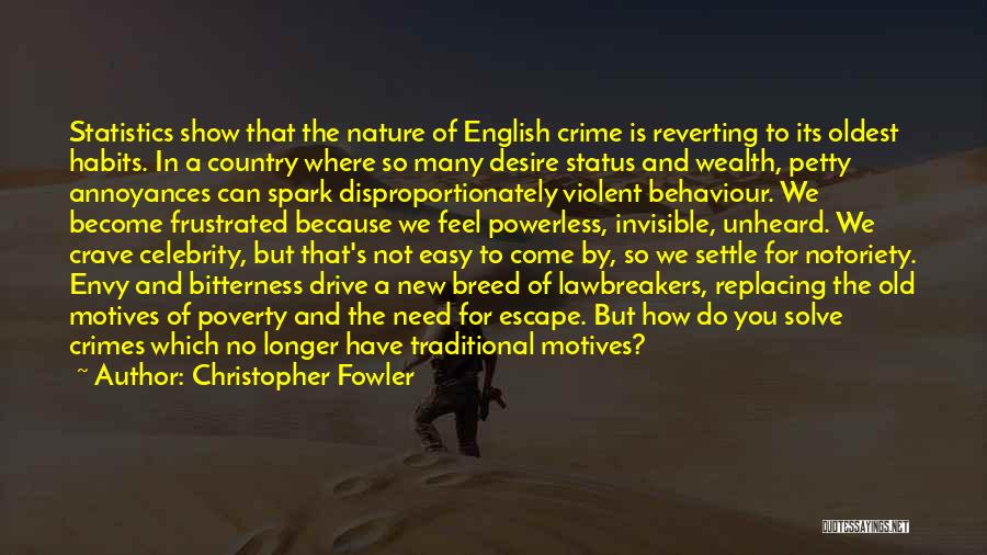 Christopher Fowler Quotes: Statistics Show That The Nature Of English Crime Is Reverting To Its Oldest Habits. In A Country Where So Many