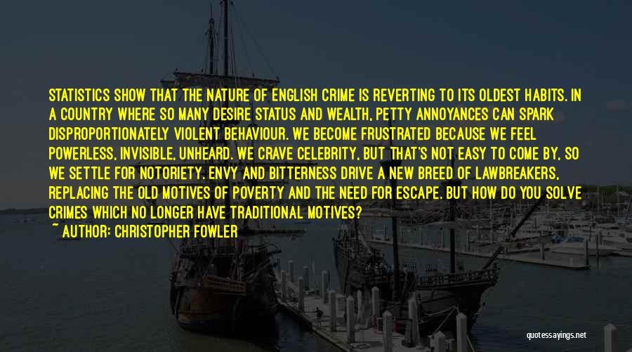 Christopher Fowler Quotes: Statistics Show That The Nature Of English Crime Is Reverting To Its Oldest Habits. In A Country Where So Many