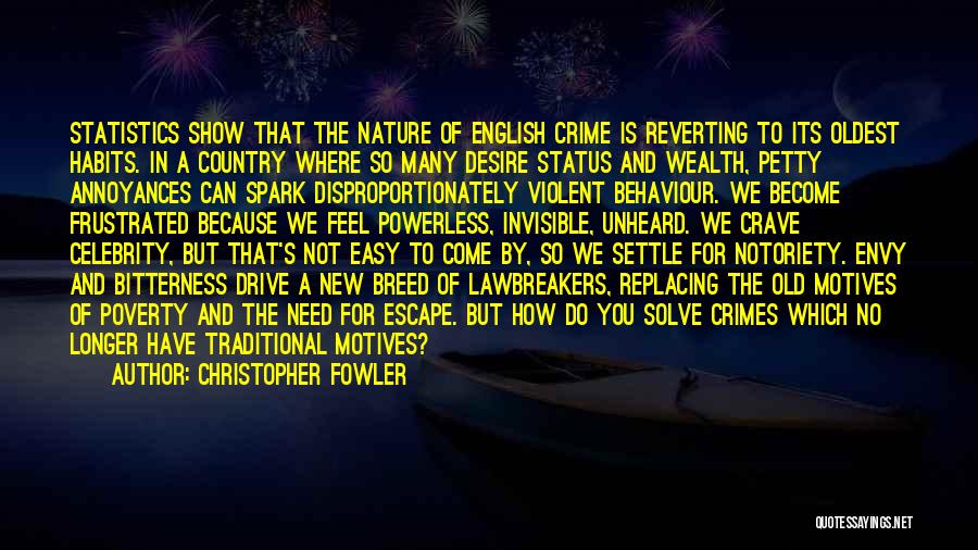 Christopher Fowler Quotes: Statistics Show That The Nature Of English Crime Is Reverting To Its Oldest Habits. In A Country Where So Many