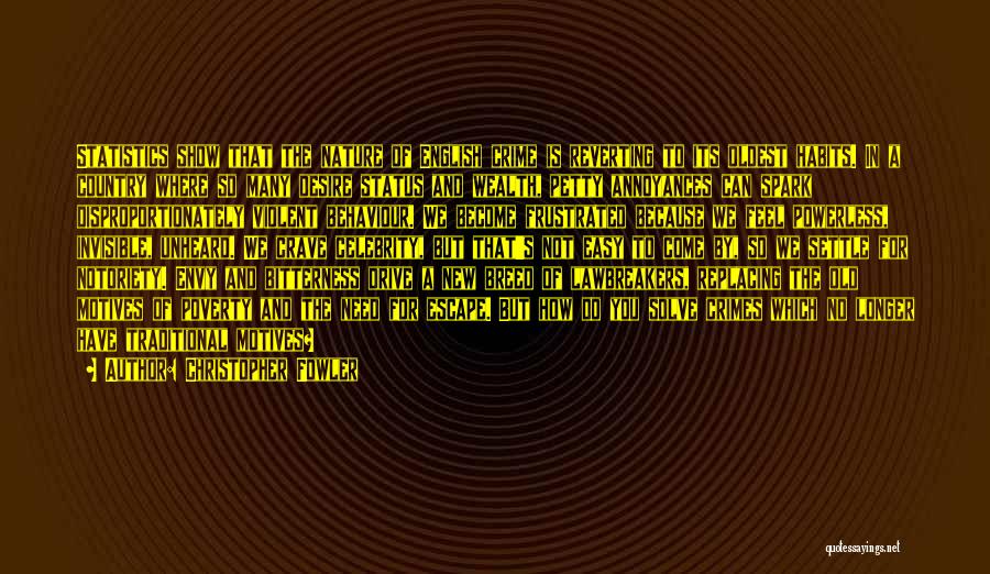 Christopher Fowler Quotes: Statistics Show That The Nature Of English Crime Is Reverting To Its Oldest Habits. In A Country Where So Many