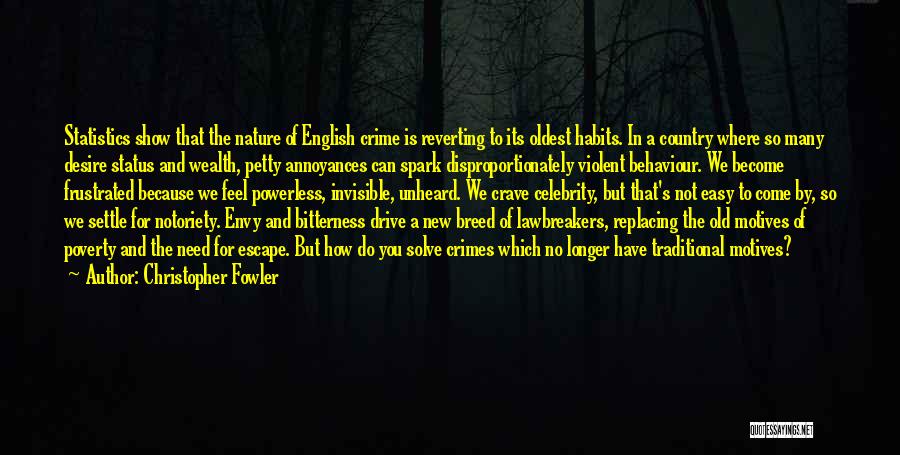 Christopher Fowler Quotes: Statistics Show That The Nature Of English Crime Is Reverting To Its Oldest Habits. In A Country Where So Many