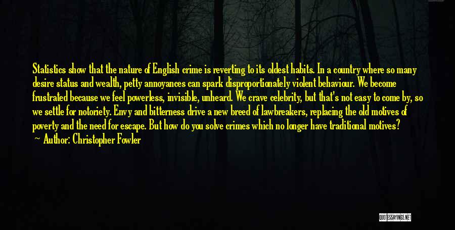 Christopher Fowler Quotes: Statistics Show That The Nature Of English Crime Is Reverting To Its Oldest Habits. In A Country Where So Many