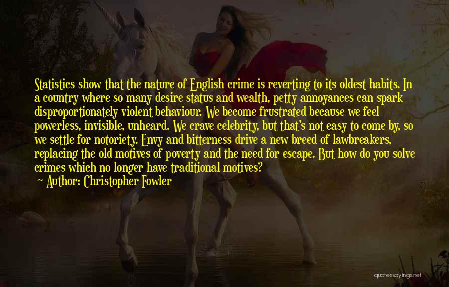 Christopher Fowler Quotes: Statistics Show That The Nature Of English Crime Is Reverting To Its Oldest Habits. In A Country Where So Many