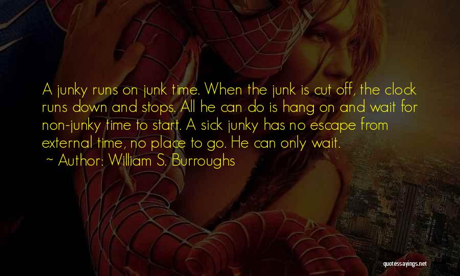 William S. Burroughs Quotes: A Junky Runs On Junk Time. When The Junk Is Cut Off, The Clock Runs Down And Stops. All He