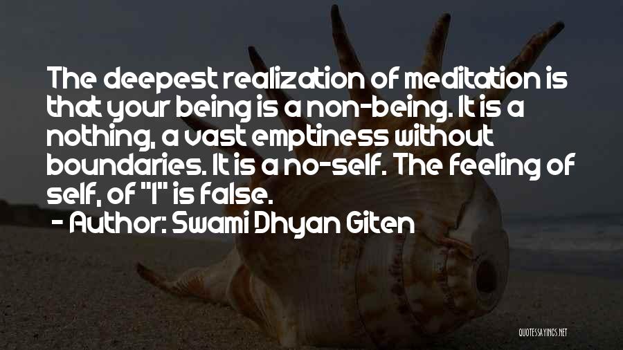 Swami Dhyan Giten Quotes: The Deepest Realization Of Meditation Is That Your Being Is A Non-being. It Is A Nothing, A Vast Emptiness Without