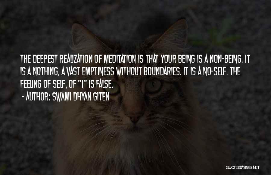 Swami Dhyan Giten Quotes: The Deepest Realization Of Meditation Is That Your Being Is A Non-being. It Is A Nothing, A Vast Emptiness Without