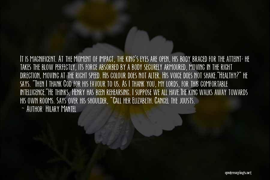 Hilary Mantel Quotes: It Is Magnificent. At The Moment Of Impact, The King's Eyes Are Open, His Body Braced For The Atteint; He