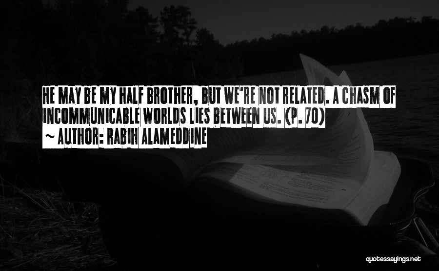 Rabih Alameddine Quotes: He May Be My Half Brother, But We're Not Related. A Chasm Of Incommunicable Worlds Lies Between Us. (p. 70)