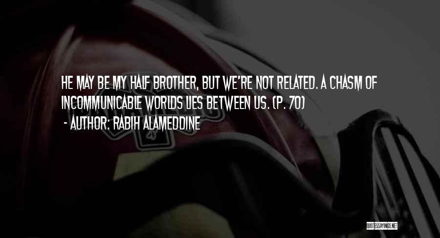 Rabih Alameddine Quotes: He May Be My Half Brother, But We're Not Related. A Chasm Of Incommunicable Worlds Lies Between Us. (p. 70)