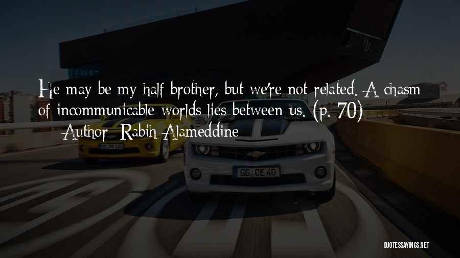 Rabih Alameddine Quotes: He May Be My Half Brother, But We're Not Related. A Chasm Of Incommunicable Worlds Lies Between Us. (p. 70)