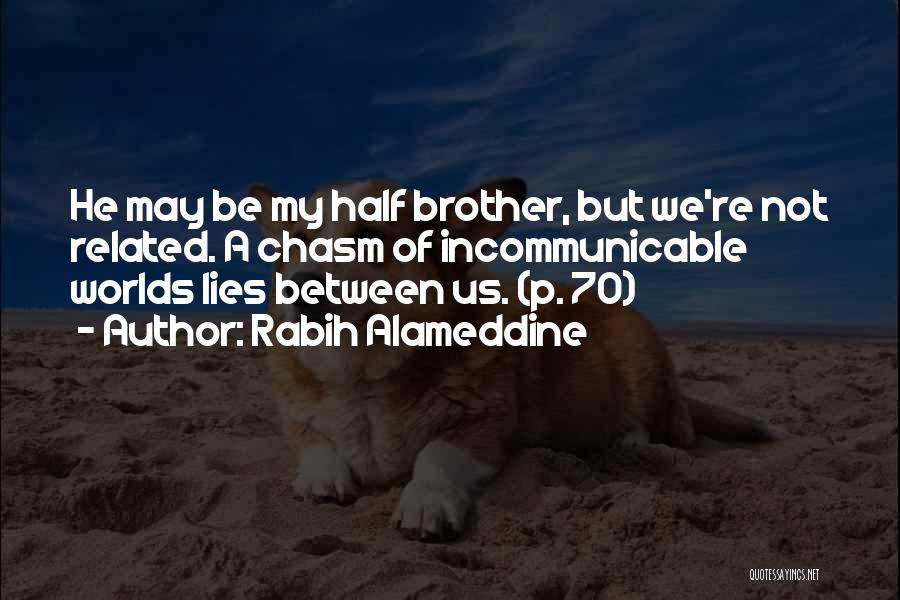 Rabih Alameddine Quotes: He May Be My Half Brother, But We're Not Related. A Chasm Of Incommunicable Worlds Lies Between Us. (p. 70)