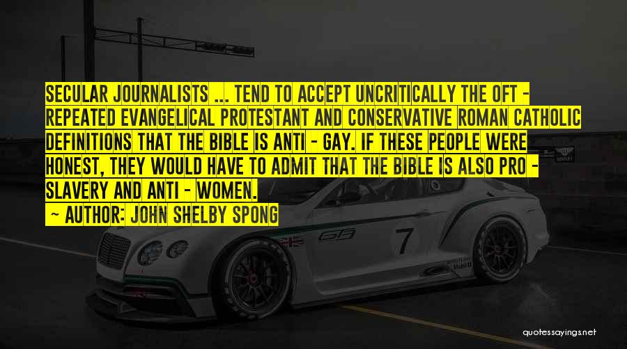 John Shelby Spong Quotes: Secular Journalists ... Tend To Accept Uncritically The Oft - Repeated Evangelical Protestant And Conservative Roman Catholic Definitions That The