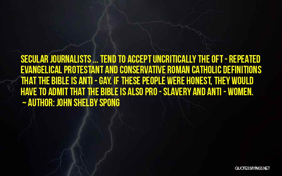 John Shelby Spong Quotes: Secular Journalists ... Tend To Accept Uncritically The Oft - Repeated Evangelical Protestant And Conservative Roman Catholic Definitions That The