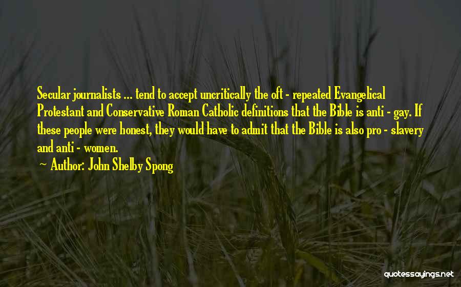 John Shelby Spong Quotes: Secular Journalists ... Tend To Accept Uncritically The Oft - Repeated Evangelical Protestant And Conservative Roman Catholic Definitions That The