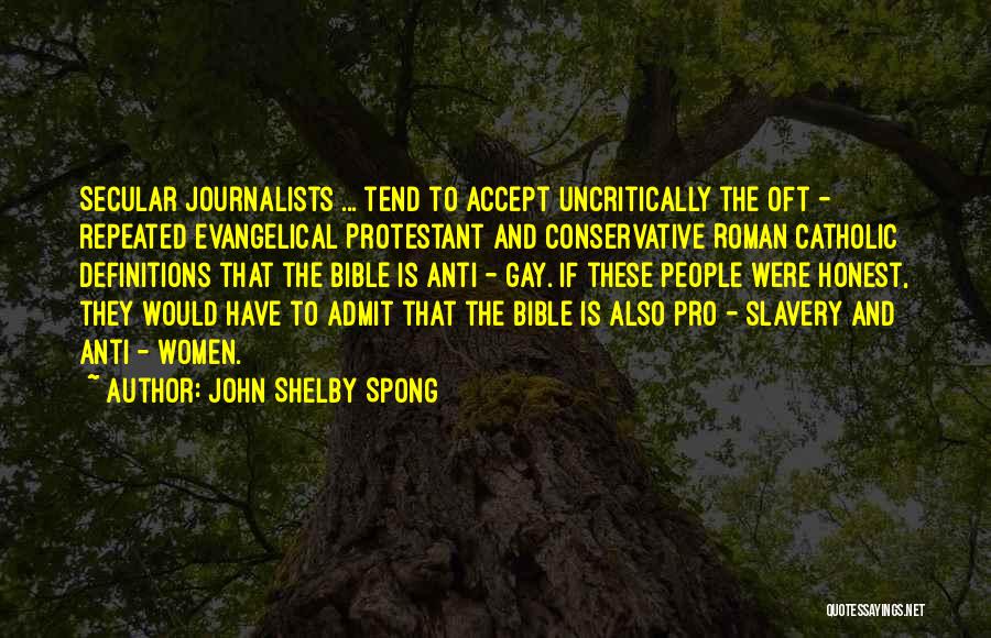 John Shelby Spong Quotes: Secular Journalists ... Tend To Accept Uncritically The Oft - Repeated Evangelical Protestant And Conservative Roman Catholic Definitions That The