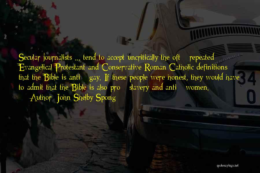 John Shelby Spong Quotes: Secular Journalists ... Tend To Accept Uncritically The Oft - Repeated Evangelical Protestant And Conservative Roman Catholic Definitions That The