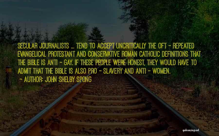 John Shelby Spong Quotes: Secular Journalists ... Tend To Accept Uncritically The Oft - Repeated Evangelical Protestant And Conservative Roman Catholic Definitions That The